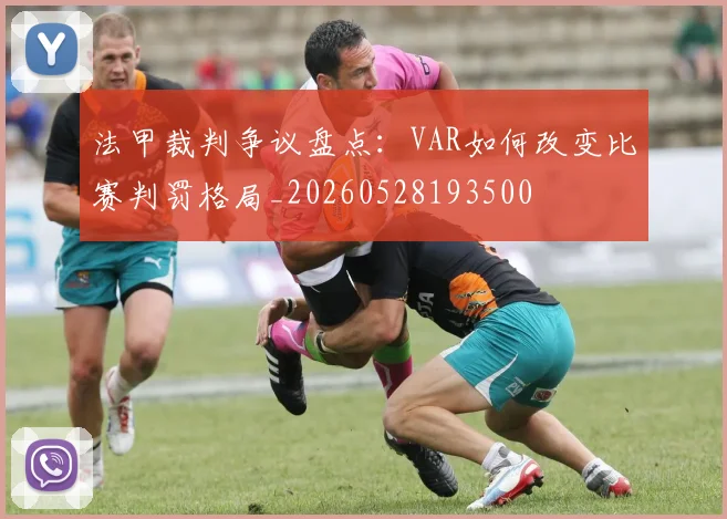法甲裁判争议盘点:VAR如何改变比赛判罚格局_20260528193500