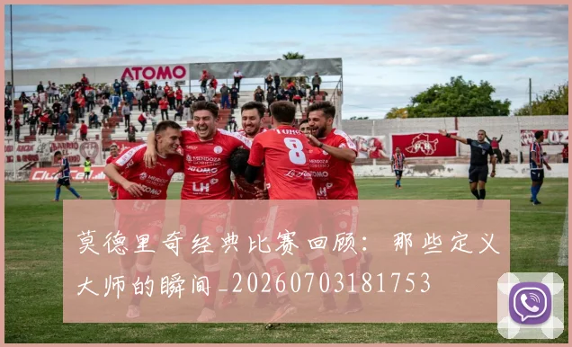 莫德里奇经典比赛回顾:那些定义大师的瞬间_20260703181753