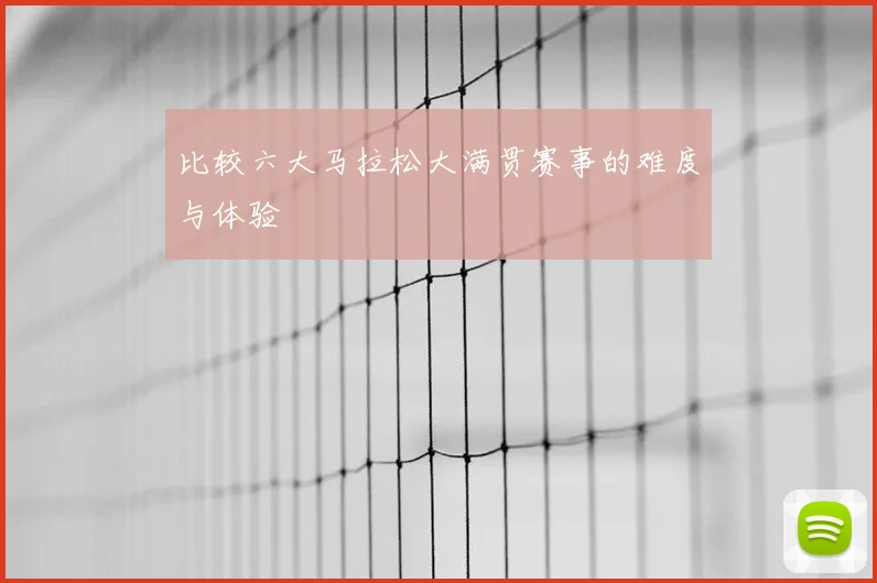 比较六大马拉松大满贯赛事的难度与体验