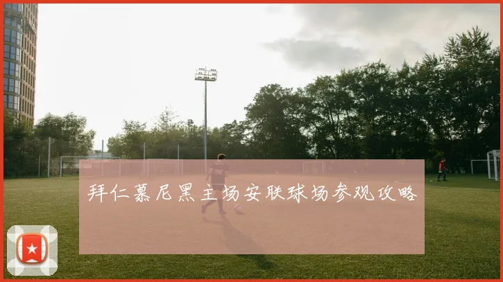 拜仁慕尼黑主场安联球场参观攻略