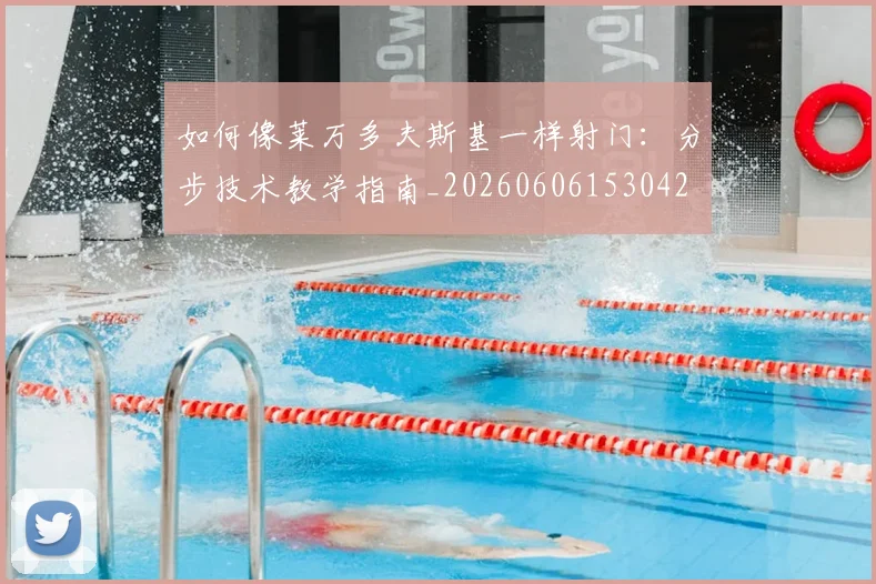 如何像莱万多夫斯基一样射门:分步技术教学指南_20260606153042