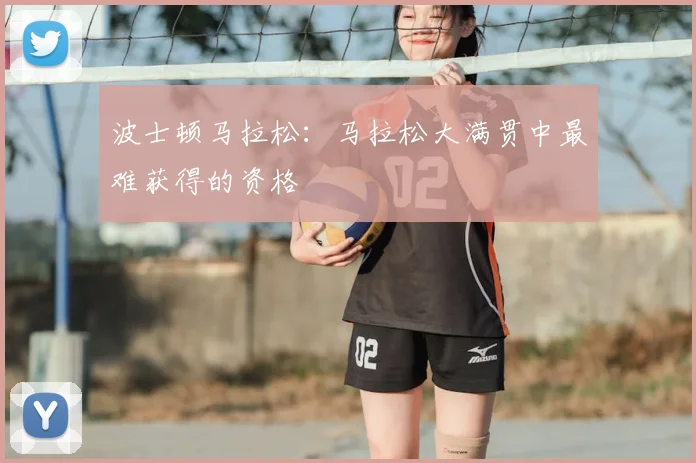 波士顿马拉松：马拉松大满贯中最难获得的资格