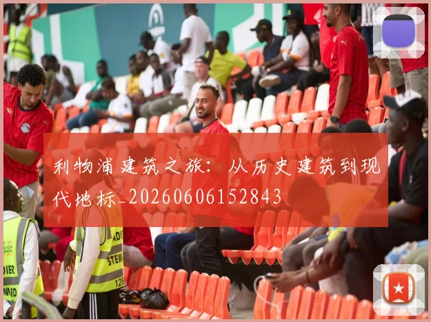 利物浦建筑之旅：从历史建筑到现代地标_20260606152843